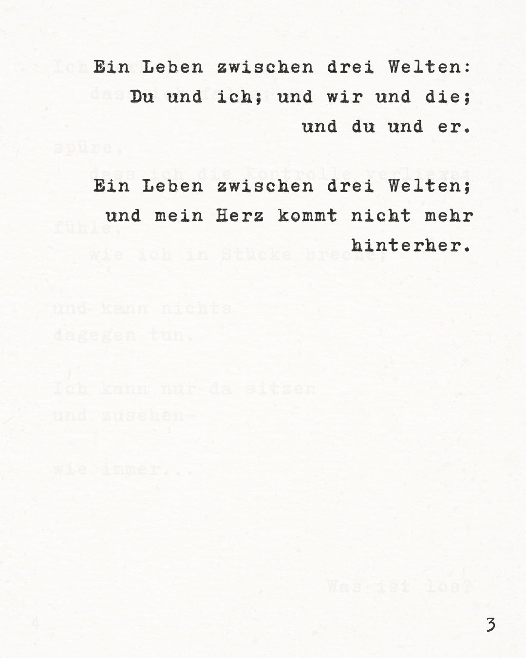 Ein Leben zwischen drei Welten: Du und ich; und wir und die; und du und er. Ein Leben zwischen drei Welten; und mein Herz kommt nicht mehr hinterher.